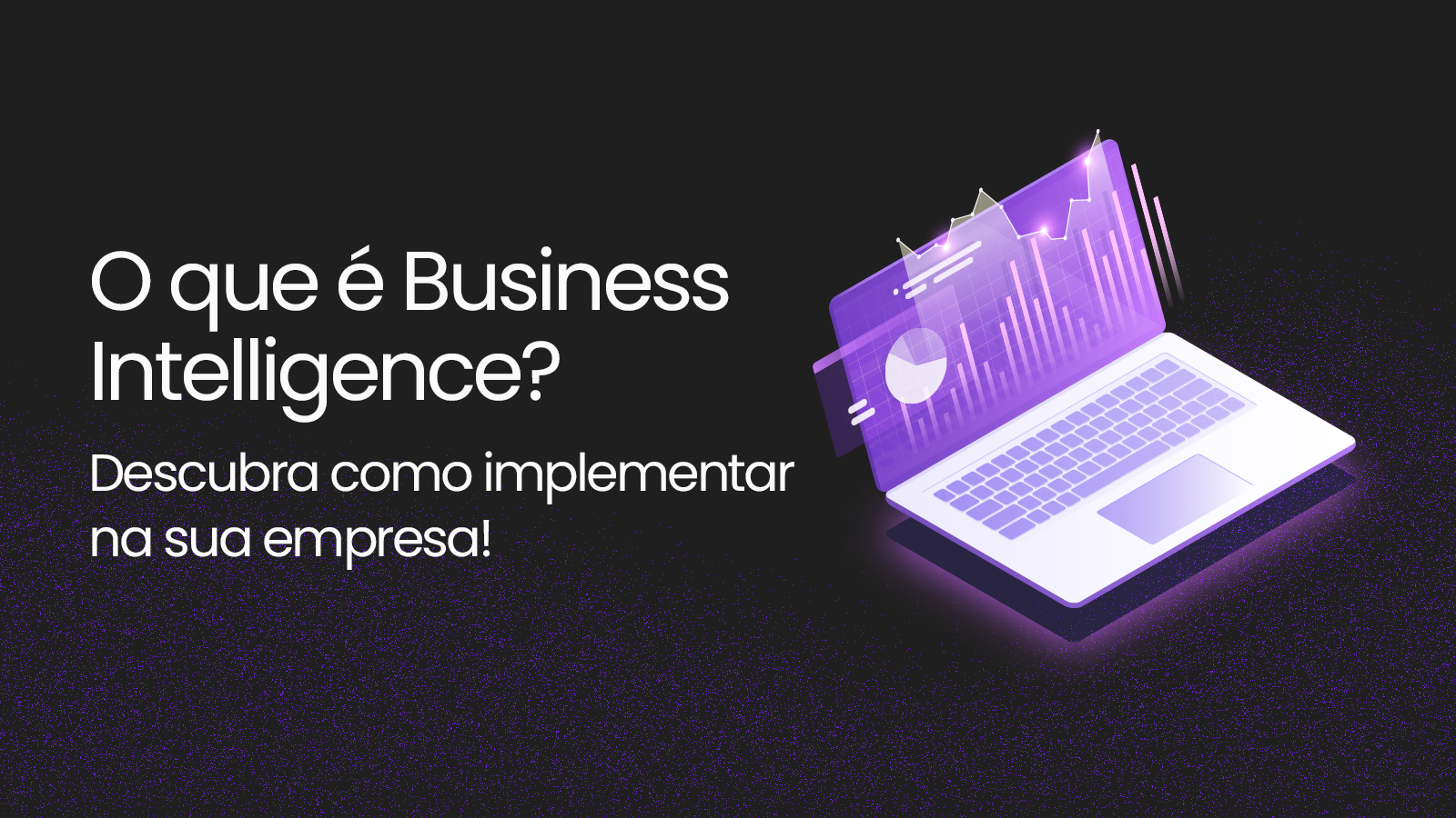 O que é business Intelligence? Descubra como implementar na sua empresa!