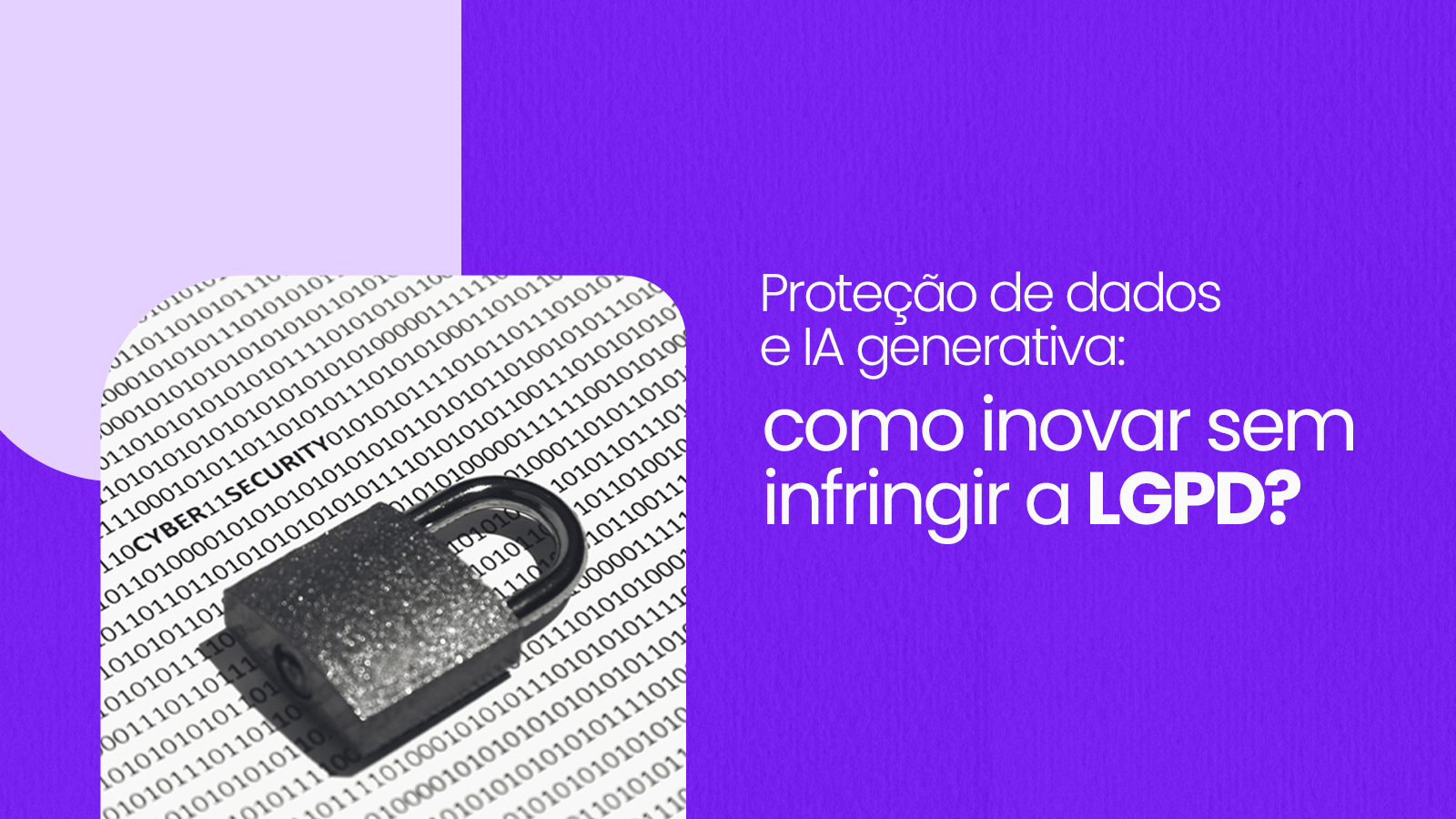 Proteção de dados e IA generativa: como inovar sem infringir a LGPD?
