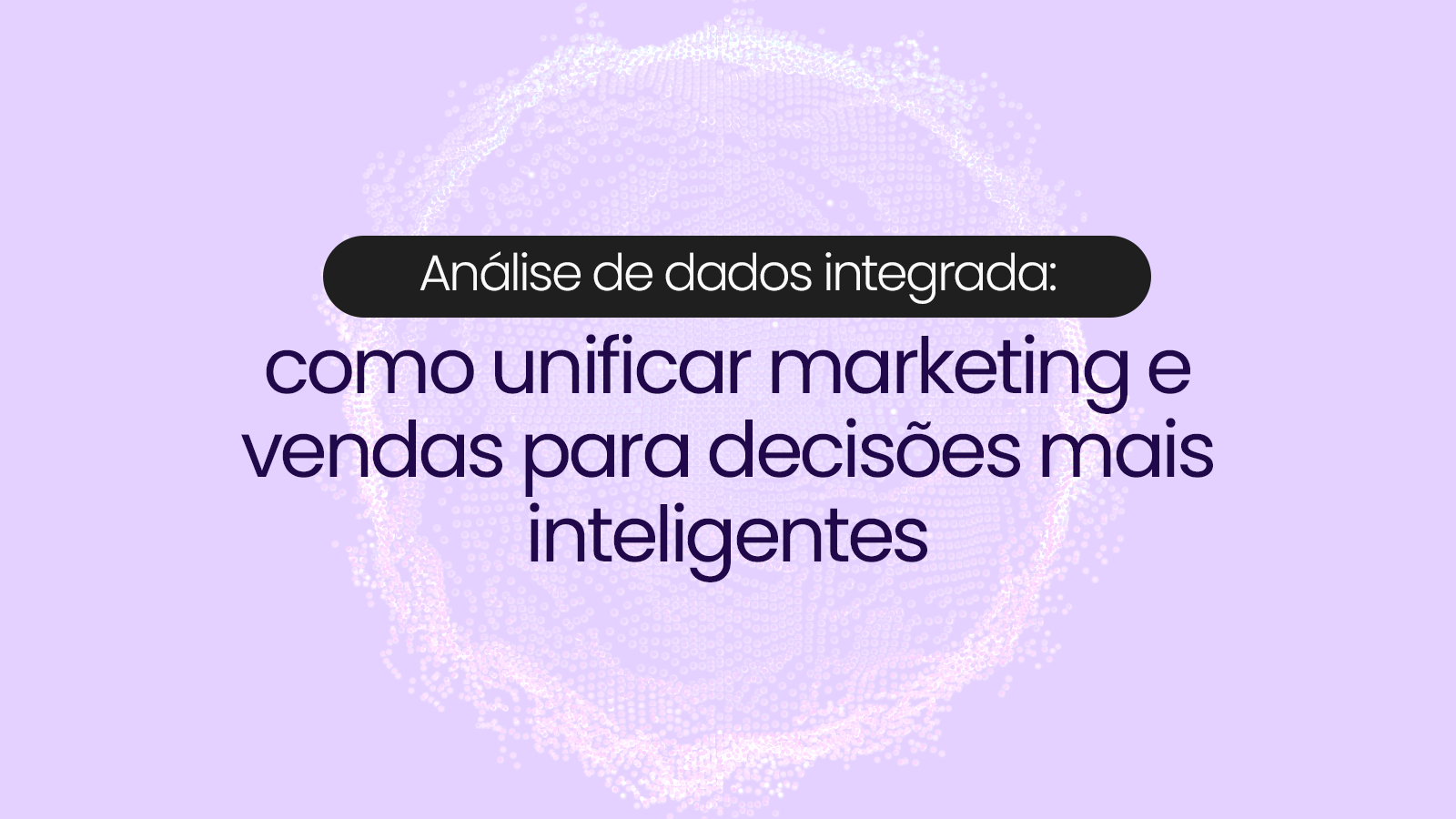Análise de dados integrada: como unificar marketing e vendas para decisões mais inteligentes